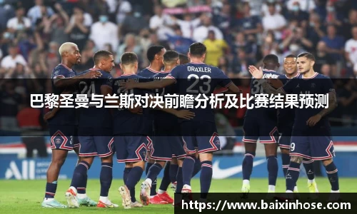 巴黎圣曼与兰斯对决前瞻分析及比赛结果预测