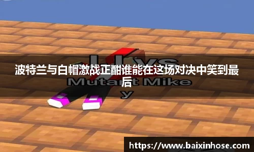 波特兰与白帽激战正酣谁能在这场对决中笑到最后